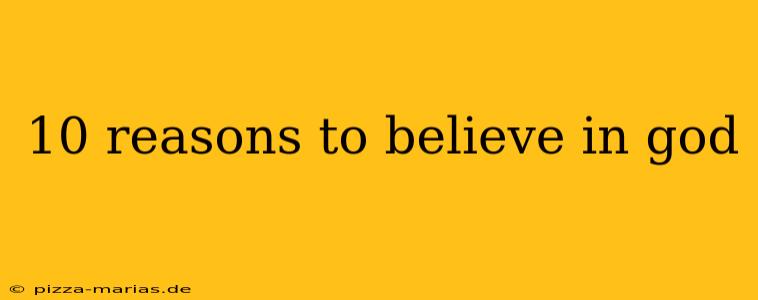 10 reasons to believe in god