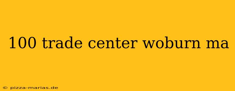 100 trade center woburn ma