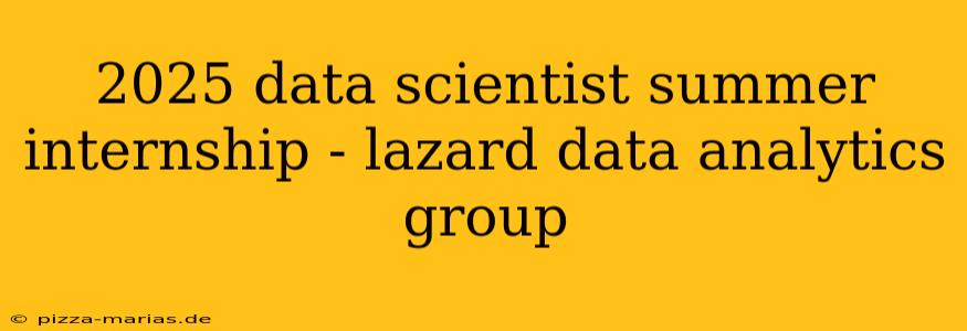 2025 data scientist summer internship - lazard data analytics group