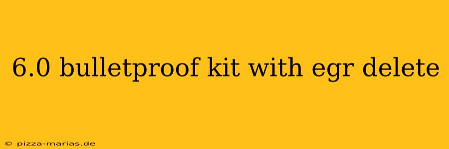 6.0 bulletproof kit with egr delete