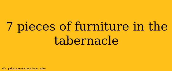 7 pieces of furniture in the tabernacle