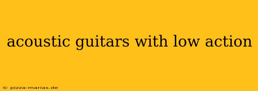 acoustic guitars with low action