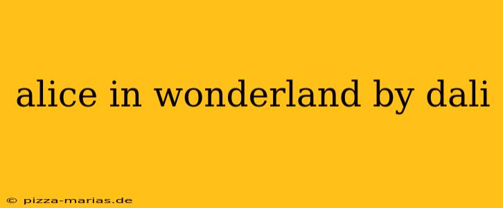 alice in wonderland by dali