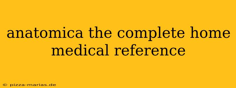 anatomica the complete home medical reference