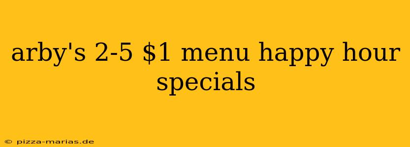 arby's 2-5 $1 menu happy hour specials