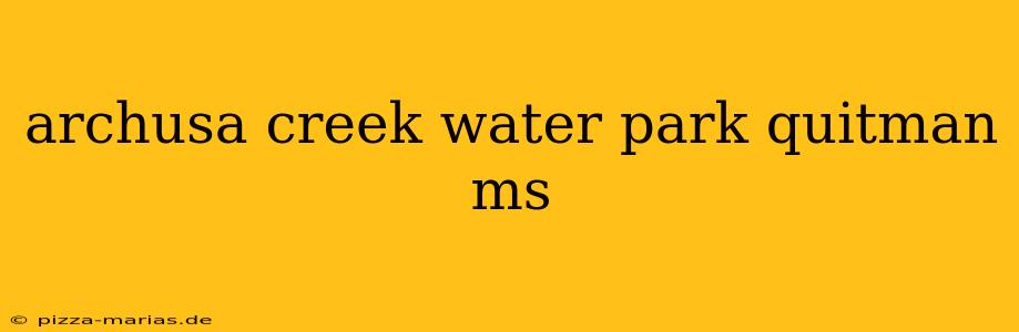 archusa creek water park quitman ms