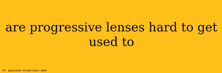 are progressive lenses hard to get used to