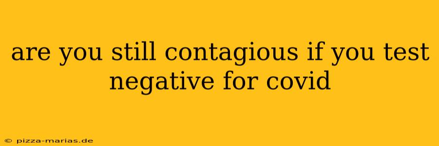 are you still contagious if you test negative for covid