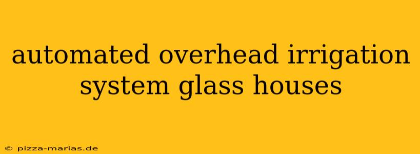 automated overhead irrigation system glass houses