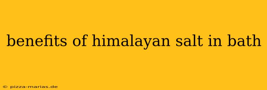 benefits of himalayan salt in bath