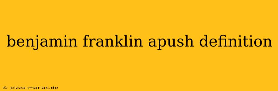 benjamin franklin apush definition
