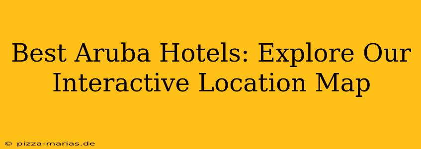 Best Aruba Hotels: Explore Our Interactive Location Map