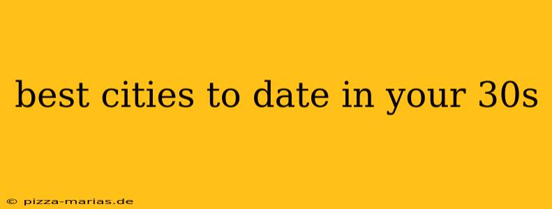 best cities to date in your 30s