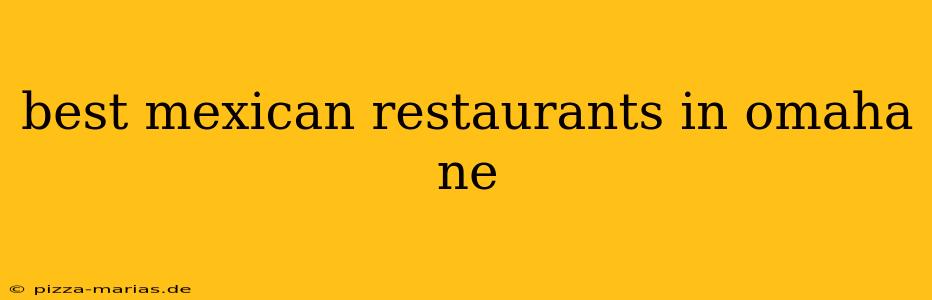 best mexican restaurants in omaha ne