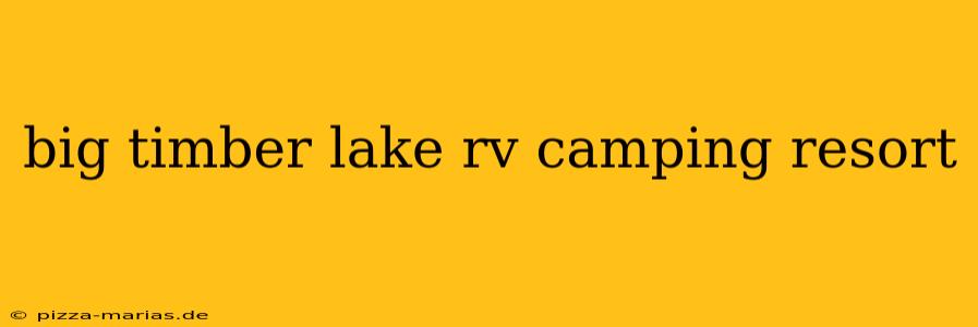 big timber lake rv camping resort
