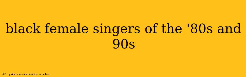 black female singers of the '80s and 90s