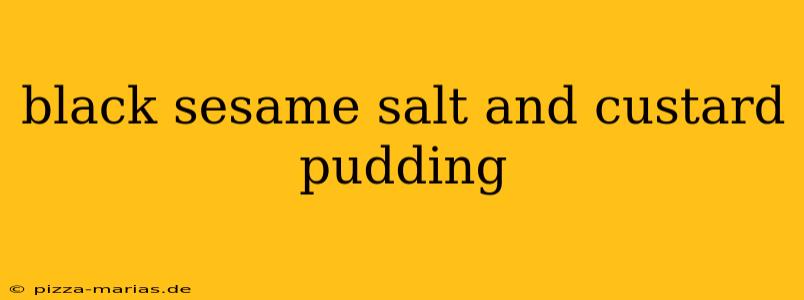 black sesame salt and custard pudding