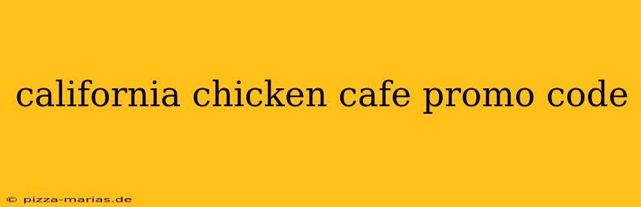 california chicken cafe promo code