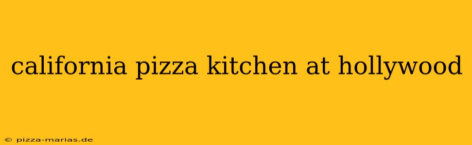 california pizza kitchen at hollywood