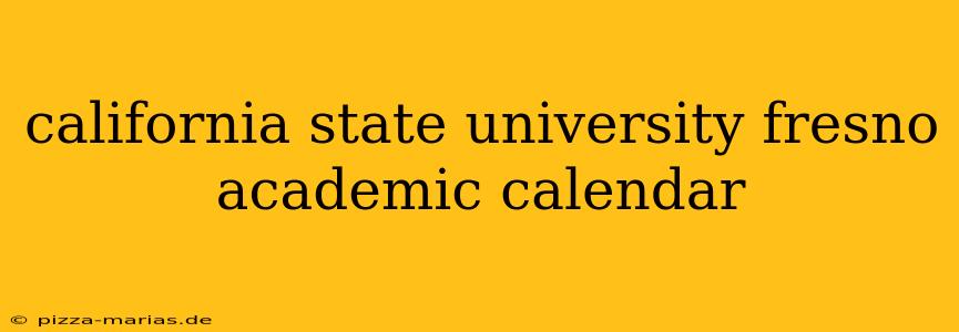 california state university fresno academic calendar