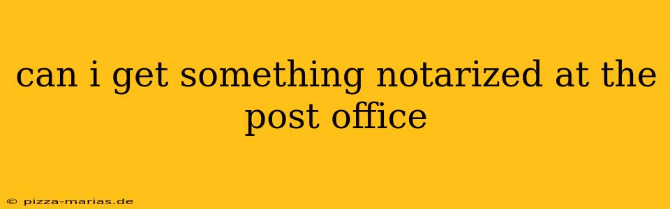 can i get something notarized at the post office