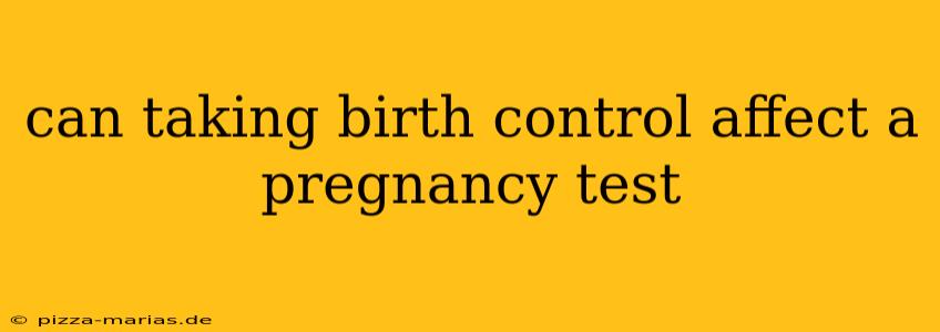 can taking birth control affect a pregnancy test