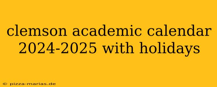 clemson academic calendar 2024-2025 with holidays