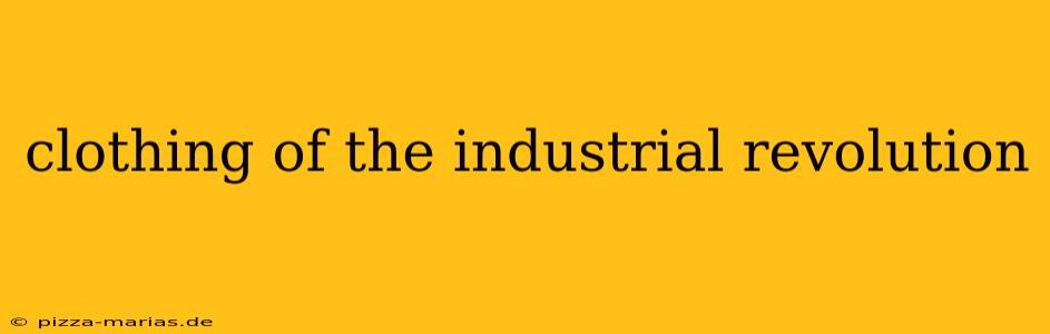 clothing of the industrial revolution