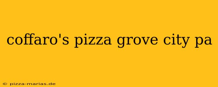 coffaro's pizza grove city pa
