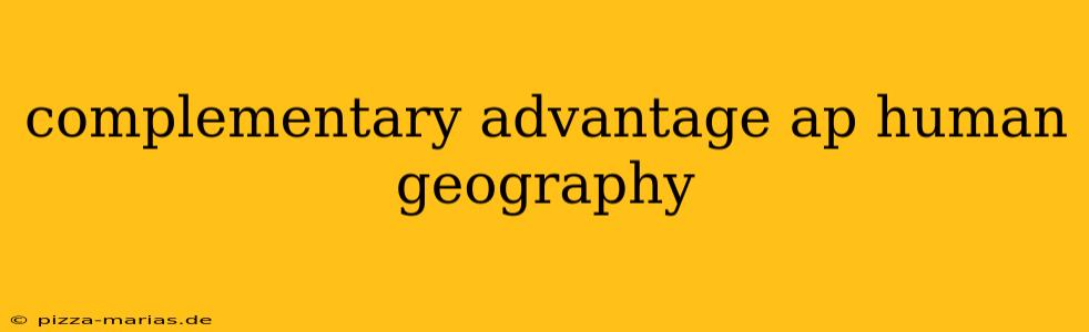 complementary advantage ap human geography