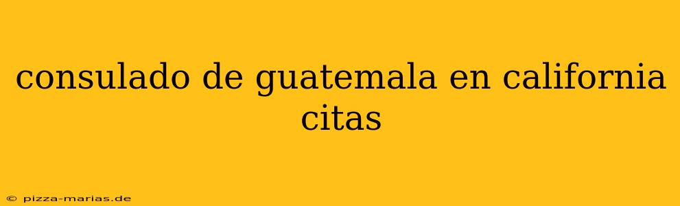 consulado de guatemala en california citas