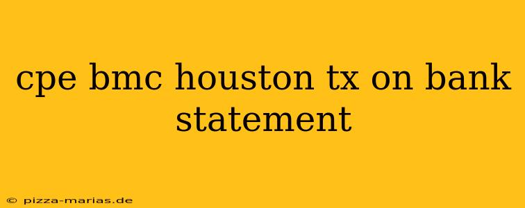 cpe bmc houston tx on bank statement
