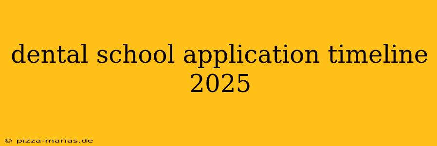 dental school application timeline 2025