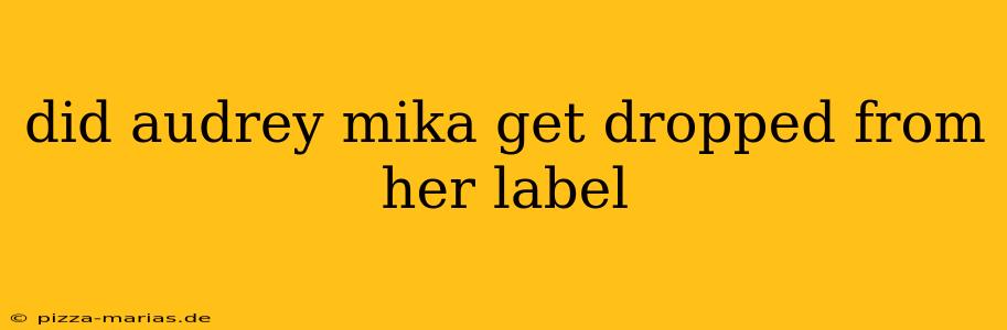 did audrey mika get dropped from her label