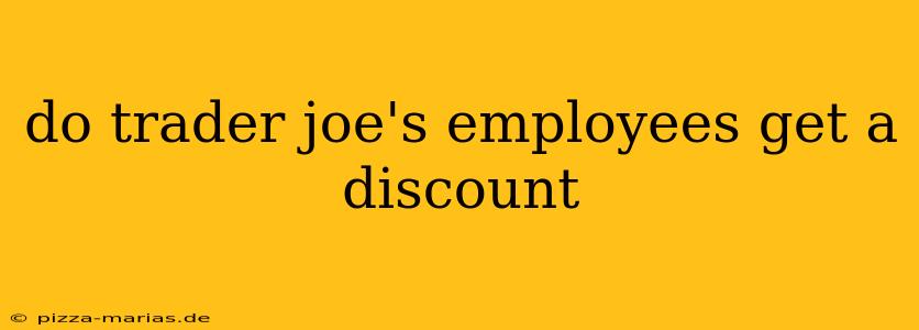 do trader joe's employees get a discount