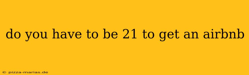 do you have to be 21 to get an airbnb