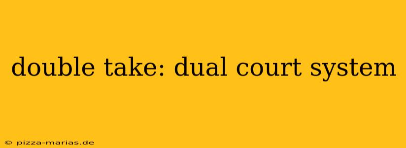 double take: dual court system