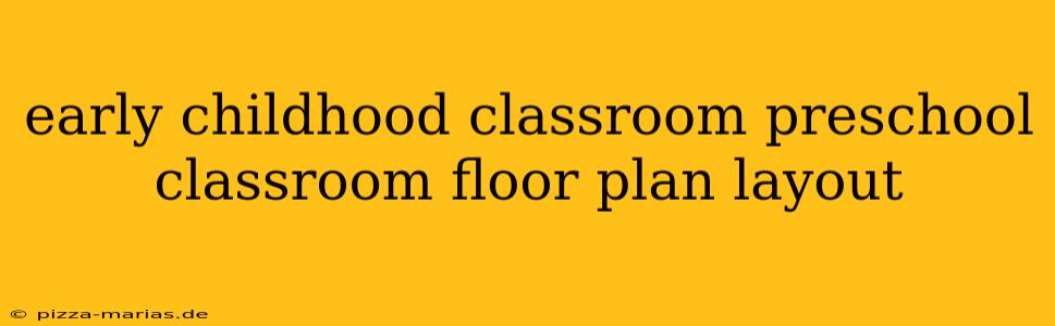 early childhood classroom preschool classroom floor plan layout