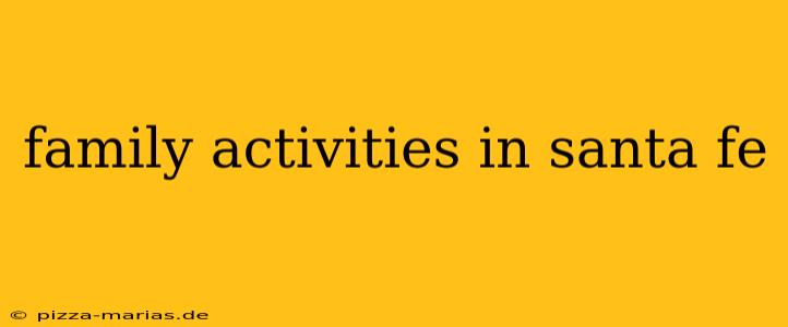 family activities in santa fe