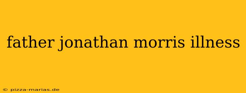 father jonathan morris illness