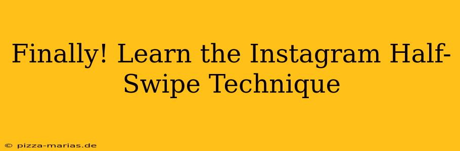 Finally! Learn the Instagram Half-Swipe Technique