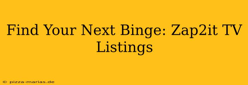 Find Your Next Binge: Zap2it TV Listings