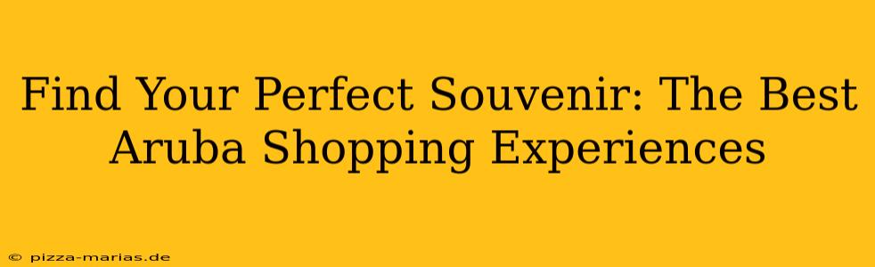 Find Your Perfect Souvenir: The Best Aruba Shopping Experiences