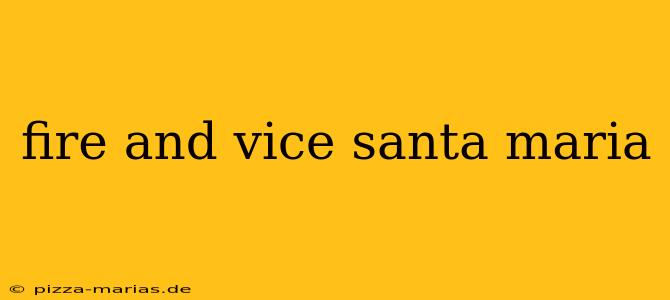 fire and vice santa maria