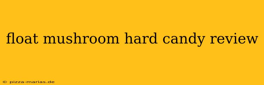 float mushroom hard candy review