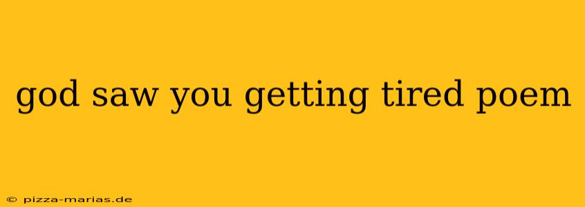god saw you getting tired poem