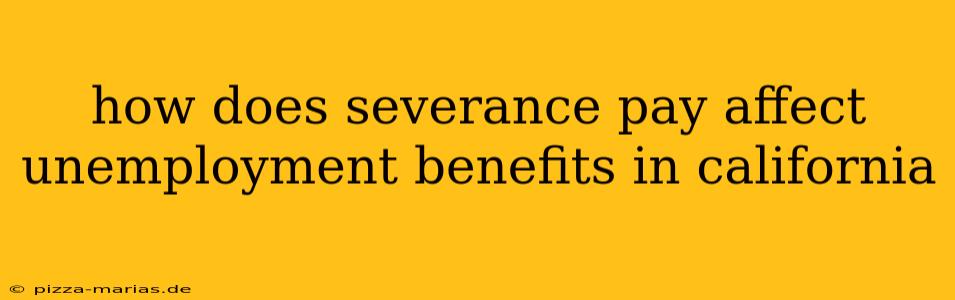 how does severance pay affect unemployment benefits in california