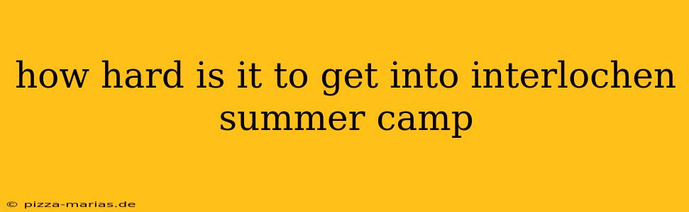 how hard is it to get into interlochen summer camp