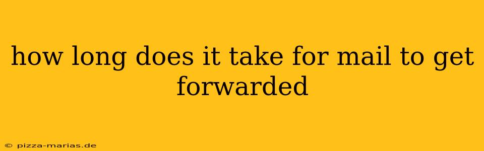 how long does it take for mail to get forwarded