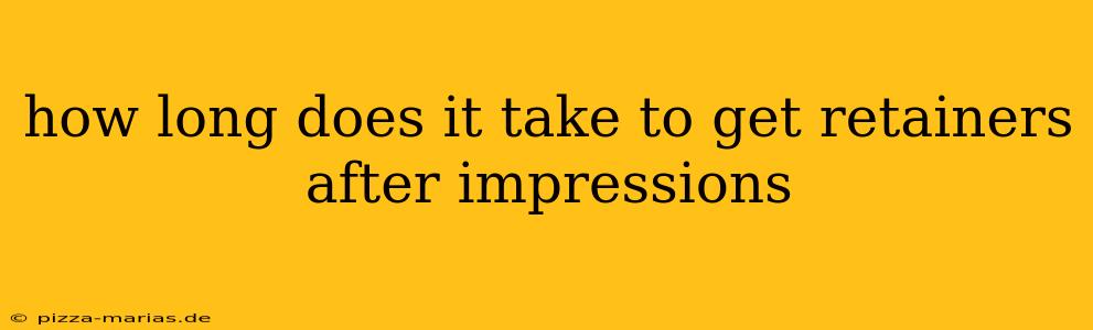 how long does it take to get retainers after impressions